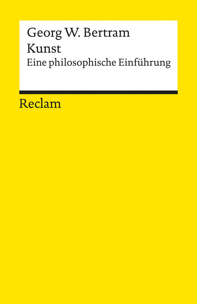 Kunst. Eine philosophische Einführung (Georg W. Bertram)