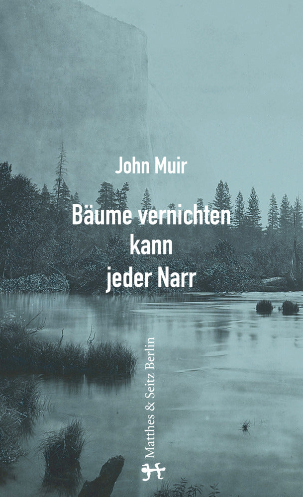 Bäume vernichten kann jeder Narr (John Muir)