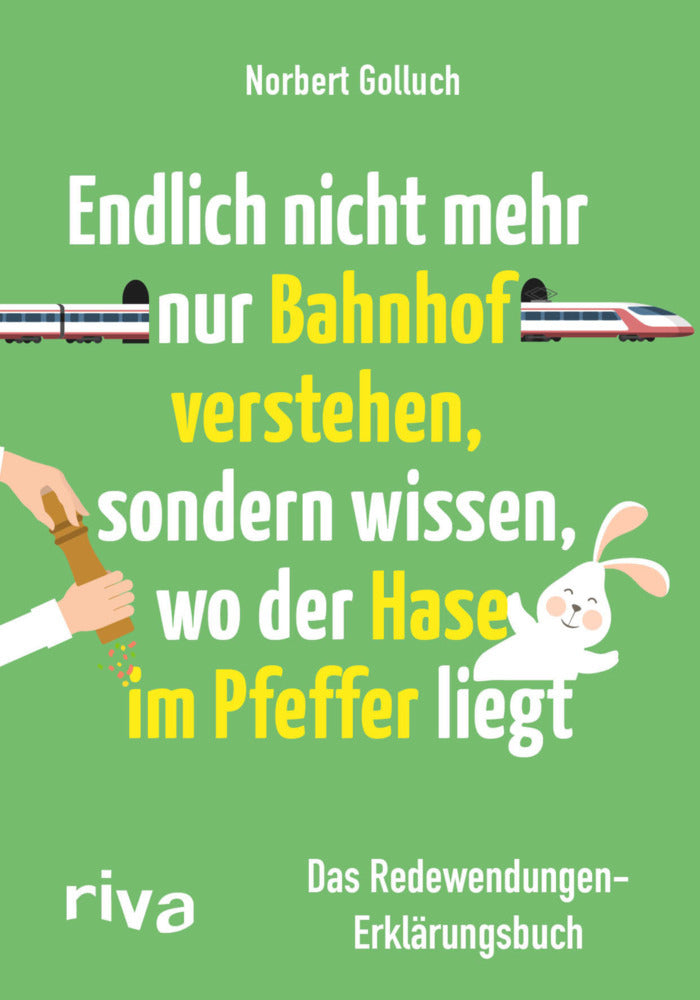 Endlich nicht mehr nur Bahnhof verstehen, sondern wissen, wo der Hase im Pfeffer liegt (Norbert Golluch)