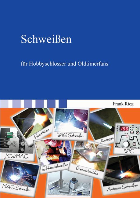 Schweißen für Hobbyschlosser und Oldtimerfans (Frank Rieg)