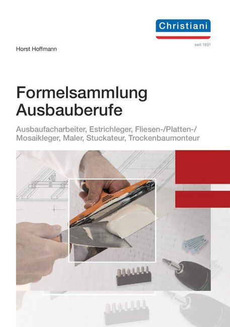 Formelsammlung Ausbaufacharbeiter, Estrichleger, Fliesen-, Platten- und Mosaikleger, Maler, Stuckateur, Trockenbaumonteur (Horst Hoffmann)