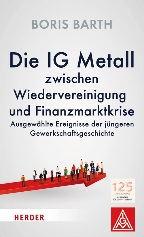 Die IG Metall zwischen Wiedervereinigung und Finanzmarktkrise (Boris Barth)