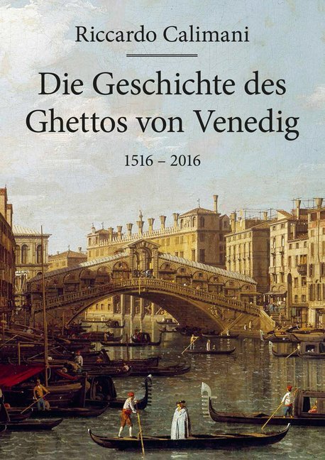 Die Geschichte des Ghettos von Venedig 1516-2016 (Riccardo Calimani)