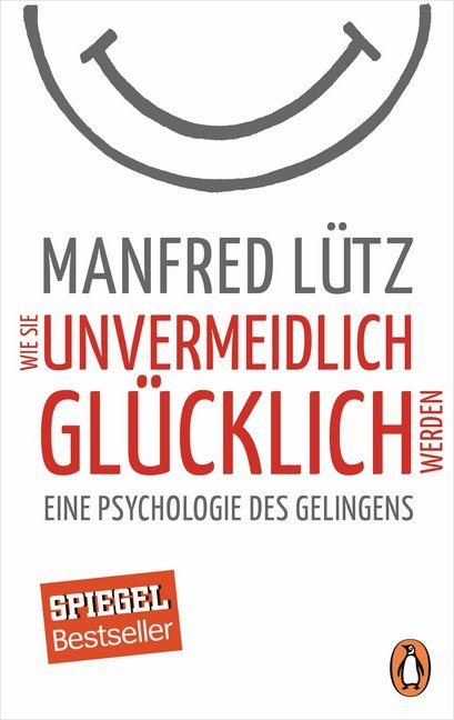 Wie Sie unvermeidlich glücklich werden (Manfred Lütz)