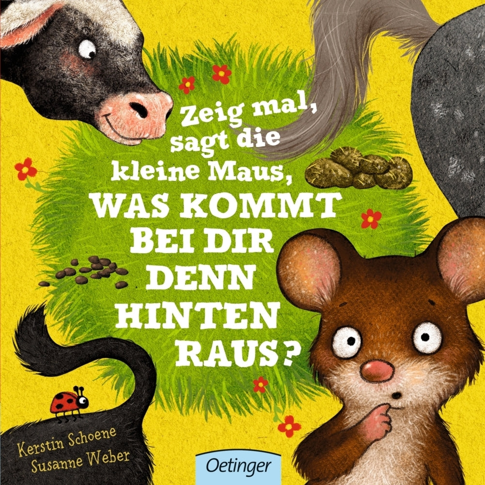Zeig mal, sagt die kleine Maus, was kommt bei dir denn hinten raus? (Susanne Weber)