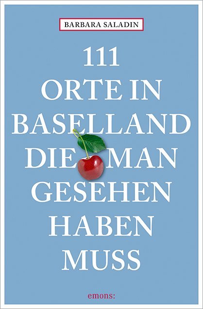 111 Orte in Baselland, die man gesehen haben muss (Barbara Saladin)