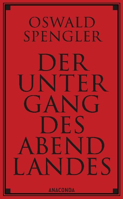 Der Untergang des Abendlandes. Vollständige Ausgabe (Oswald A. G. Spengler)