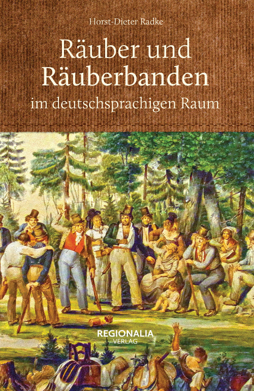 Räuber und Räuberbanden im deutschsprachigen Raum (Horst-Dieter Radke)