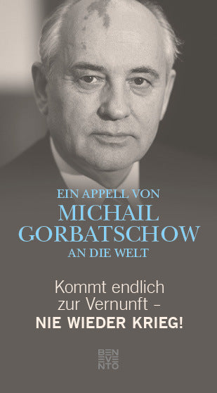 Kommt endlich zur Vernunft - Nie wieder Krieg! (Michail Gorbatschow)