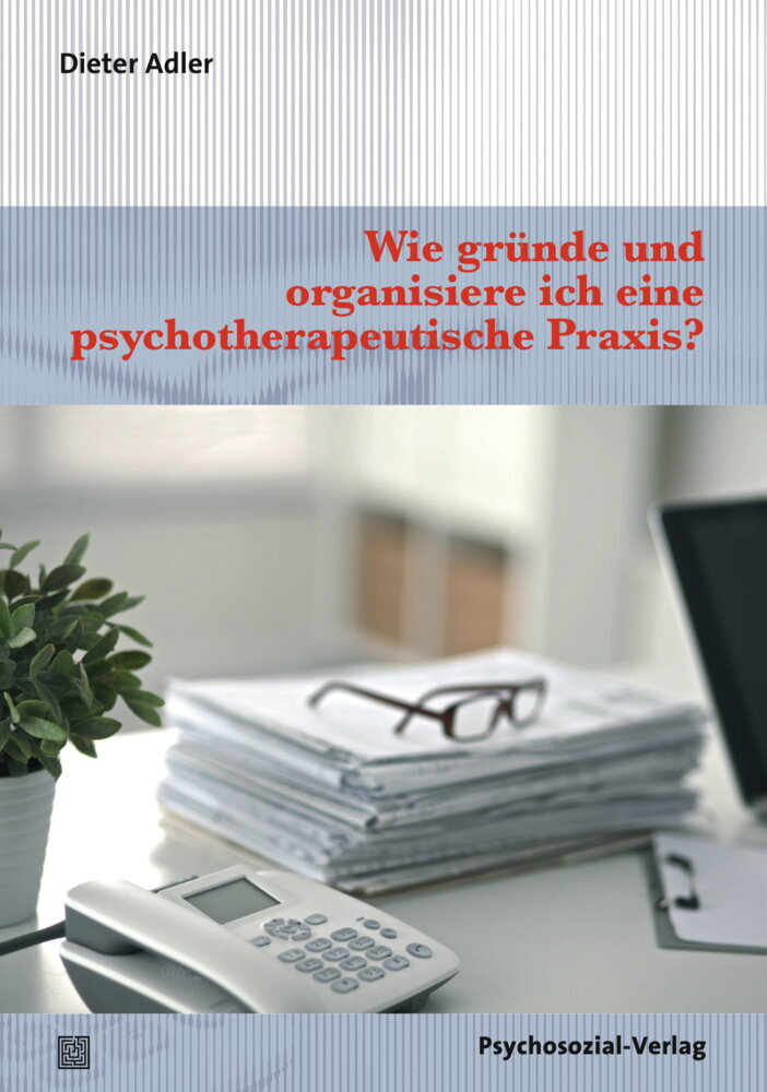 Wie gründe und organisiere ich eine psychotherapeutische Praxis? (Dieter Adler)