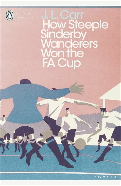 How Steeple Sinderby Wanderers Won the F.A. Cup (J L Carr)