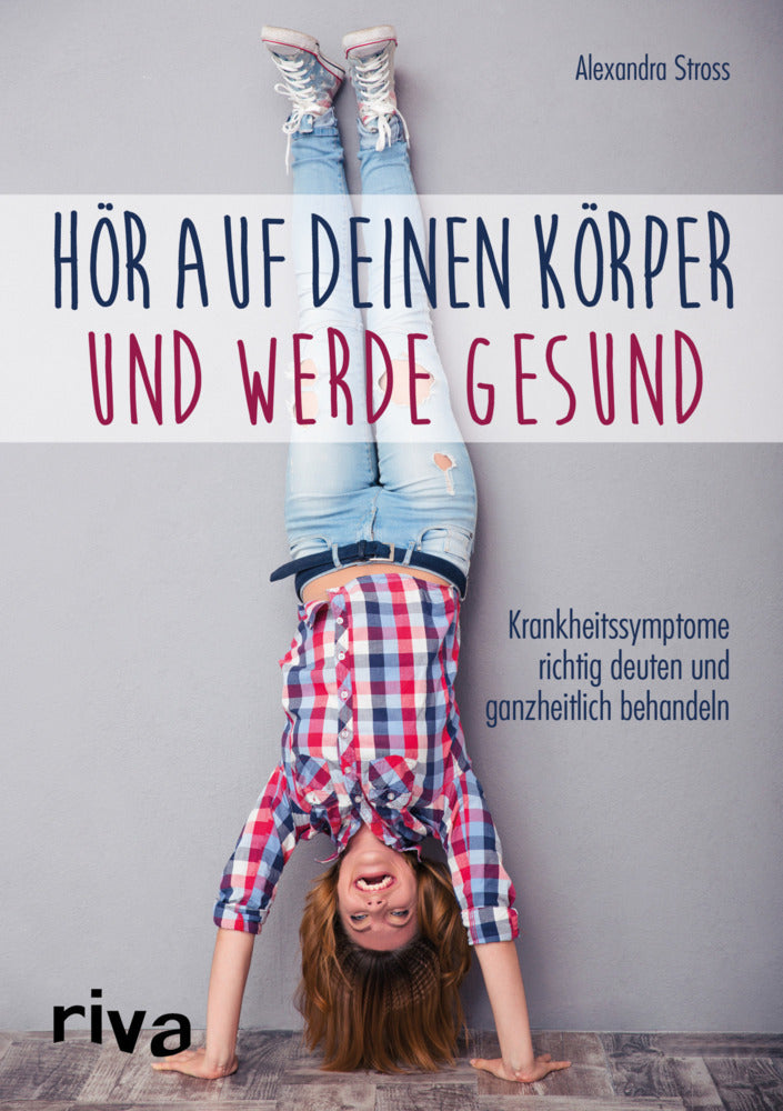 Hör auf deinen Körper und werde gesund (Alexandra Stross)