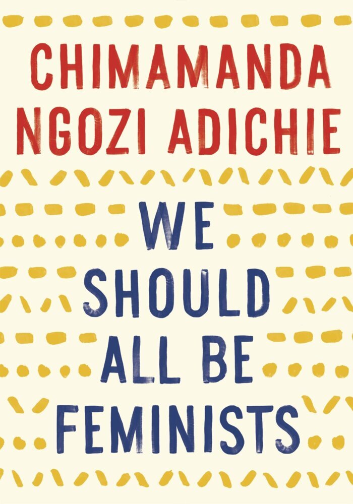 We Should All Be Feminists (Chimamanda Ngozi Adichie)