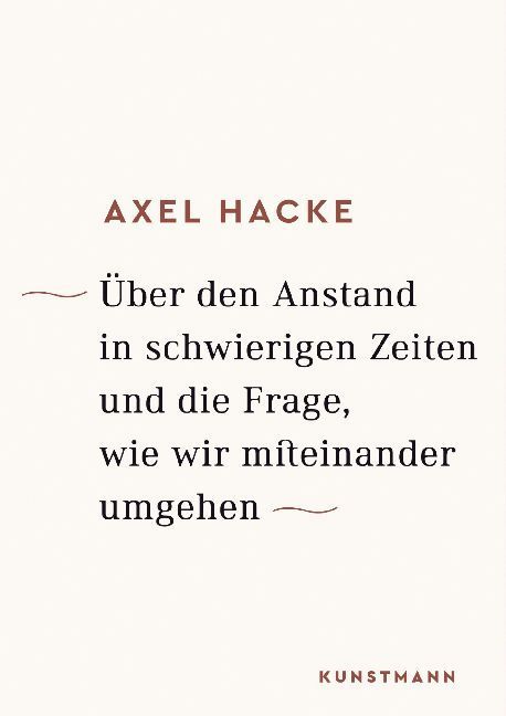 Über den Anstand in schwierigen Zeiten und die Frage, wie wir miteinander umgehen (Axel Hacke)