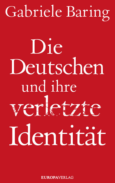 Die Deutschen und ihre verletzte Identität (Gabriele Baring)