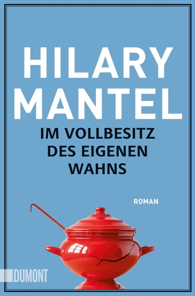 Im Vollbesitz des eigenen Wahns (Hilary Mantel)