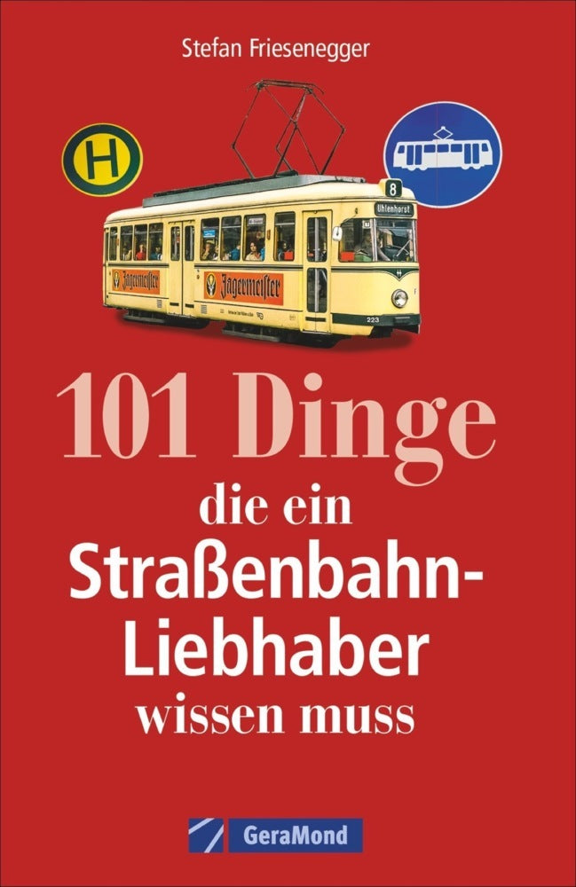 101 Dinge, die ein Straßenbahn-Liebhaber wissen muss (Stefan Friesenegger)