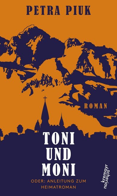 Toni und Moni oder: Anleitung zum Heimatroman (Petra Piuk)