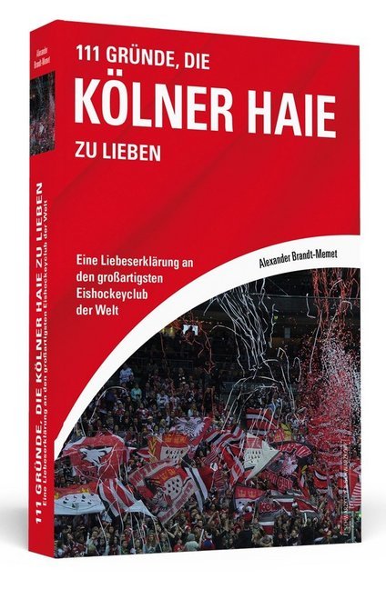 111 Gründe, die Kölner Haie zu lieben (_Alexander Brandt-Memet)