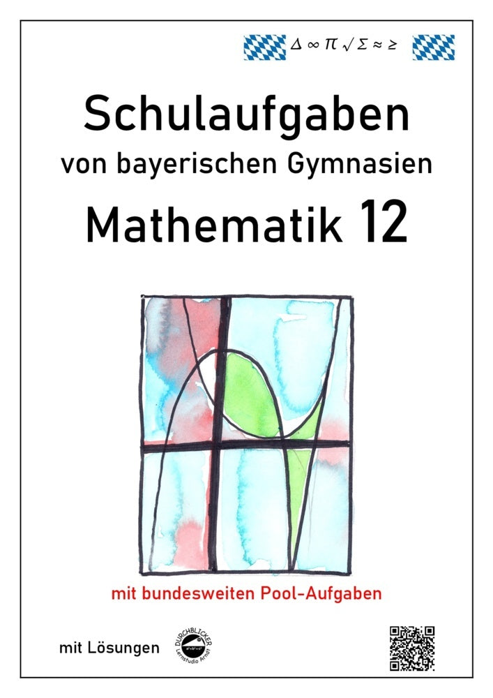 Mathematik 12, Schulaufgaben von bayerischen Gymnasien mit Lösungen (Claus Arndt)