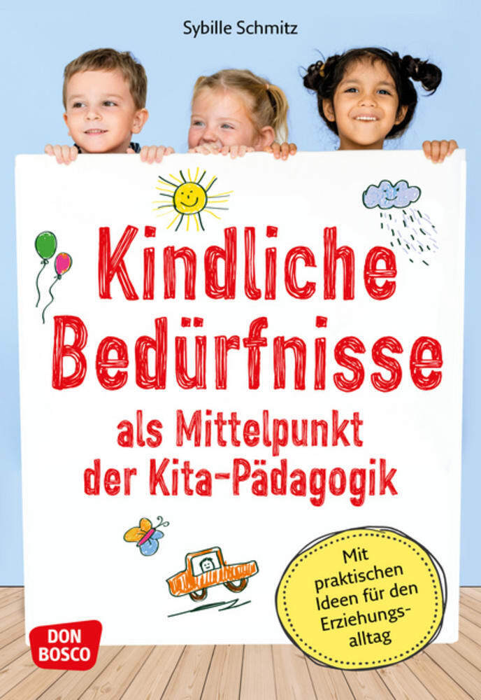 Kindliche Bedürfnisse als Mittelpunkt der Kita-Pädagogik, m. 1 Beilage (Sybille Schmitz)
