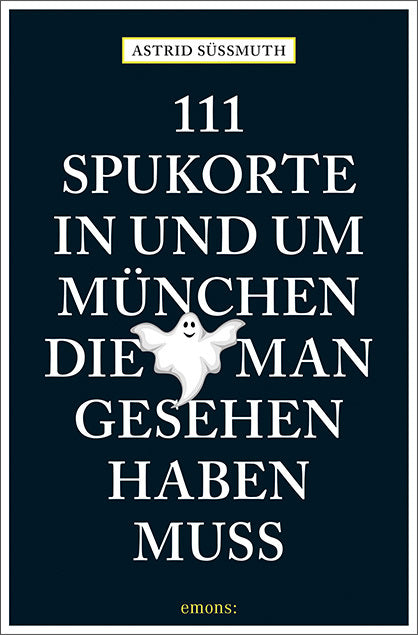 111 Spukorte in und um München, die man gesehen haben muss (Astrid Süßmuth)