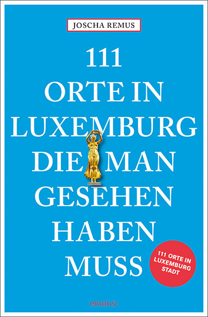 111 Orte in Luxemburg, die man gesehen haben muss (Joscha Remus)