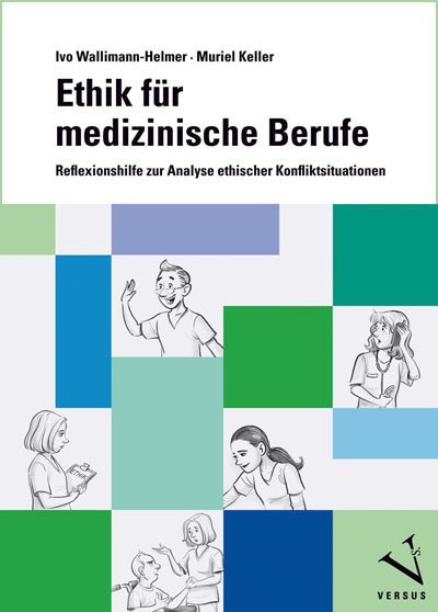 Ethik für medizinische Berufe (Ivo Wallimann-Helmer)