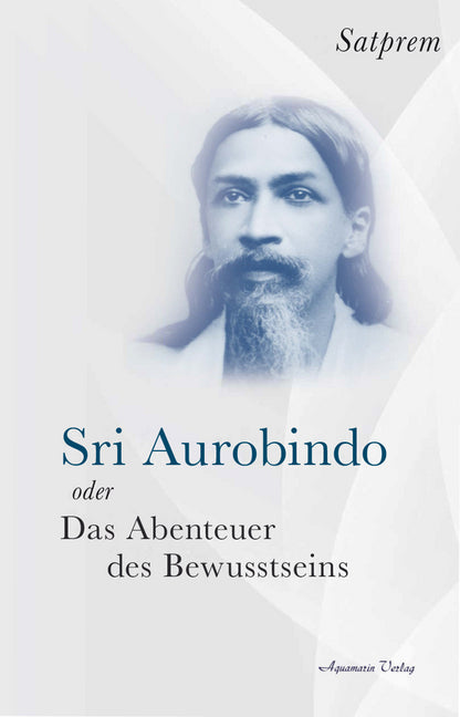 Sri Aurobindo oder Das Abenteuer des Bewusstseins (Satprem)