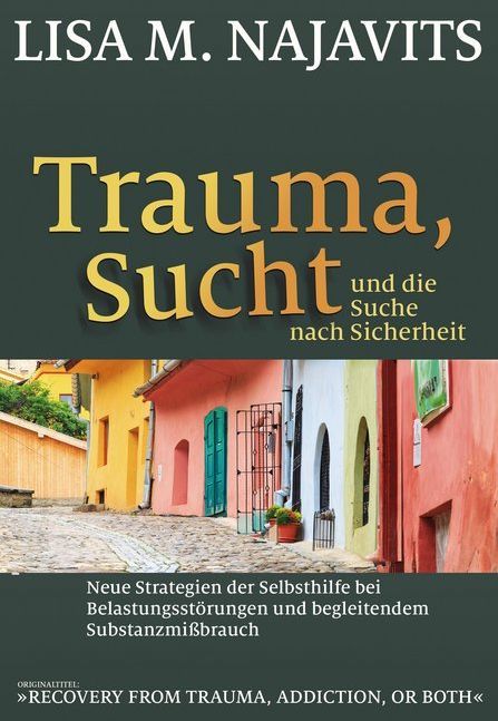 Trauma, Sucht und die Suche nach Sicherheit (Lisa M. Najavits)