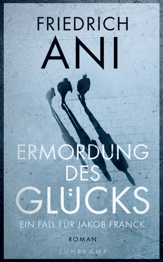 Ermordung des Glücks (Friedrich Ani)