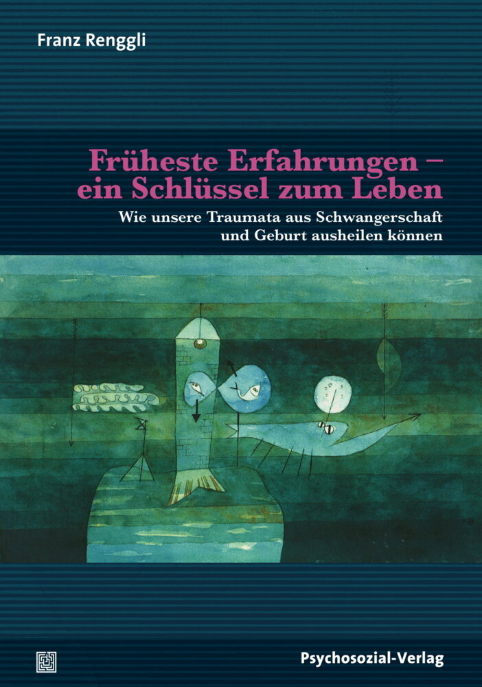 Früheste Erfahrungen - ein Schlüssel zum Leben (Franz Renggli)