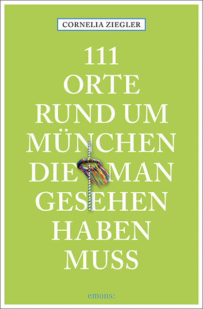 111 Orte rund um München, die man gesehen haben muss (Cornelia Ziegler)