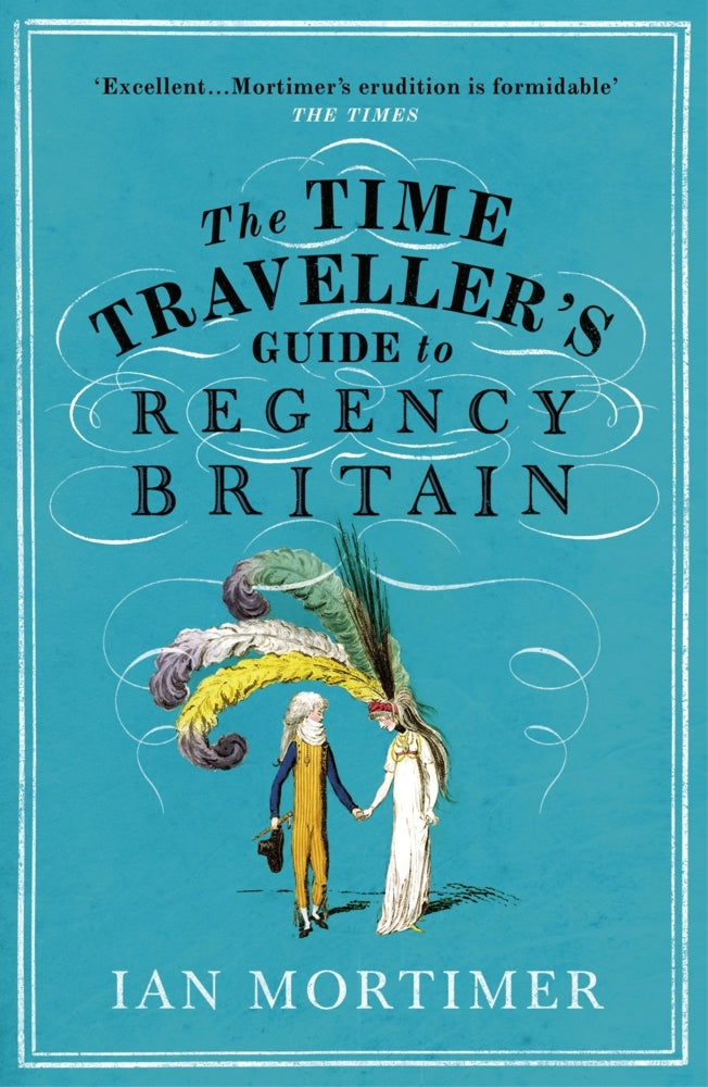 The Time Traveller's Guide to Regency Britain (Ian Mortimer)
