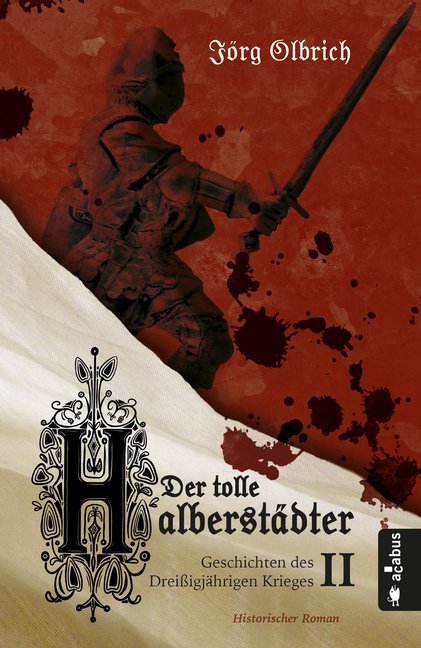 Der tolle Halberstädter. Geschichten des Dreißigjährigen Krieges (Jörg Olbrich)