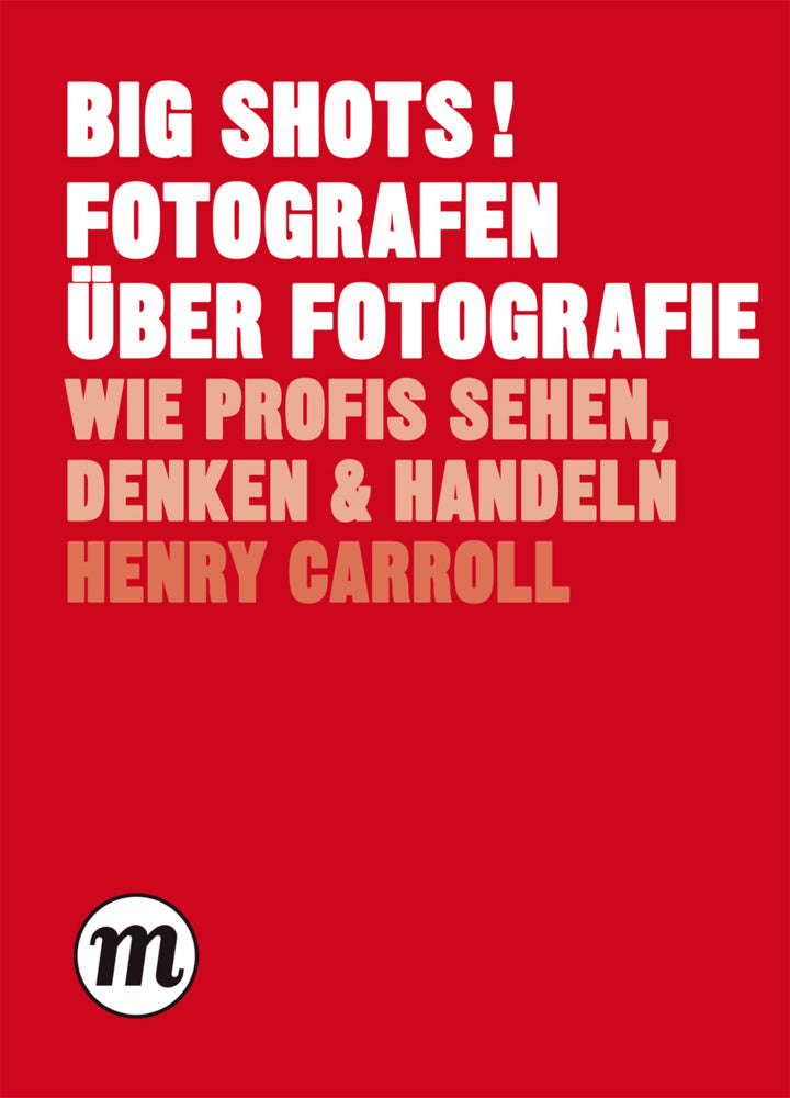 BIG SHOTS! Fotografen über Fotografie (Henry Carroll)