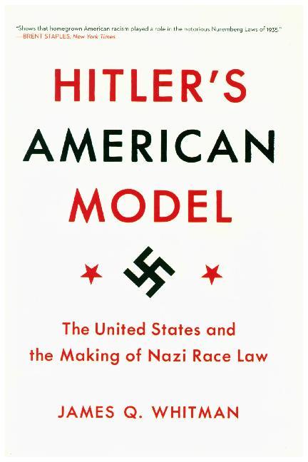 Hitler's American Model - The United States and the Making of Nazi Race Law (James Whitman)