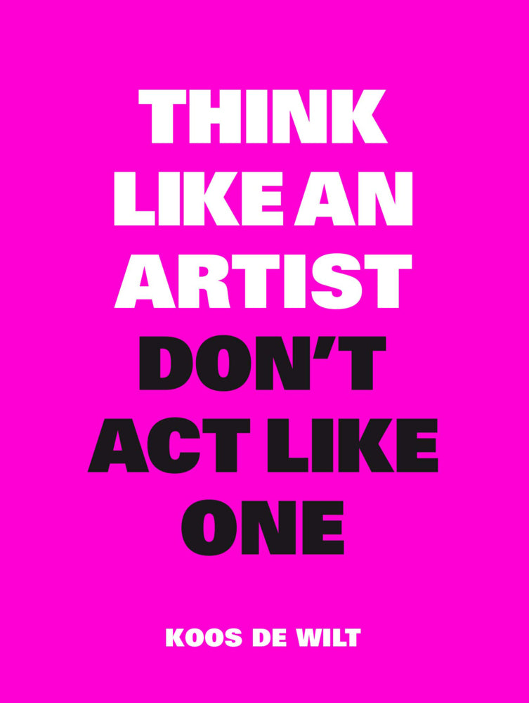 Think Like an Artist, Don't Act Like One (Koos, De Wilt)