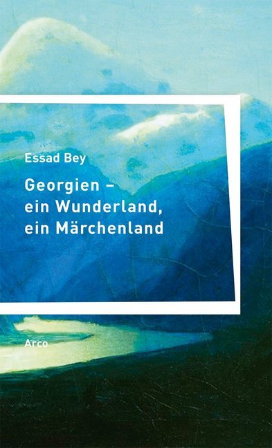 Georgien - ein Wunderland, ein Märchenland (Essad Bey)