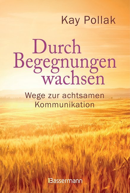 Durch Begegnungen wachsen - Wege zur achtsamen Kommunikation (Kay Pollak)
