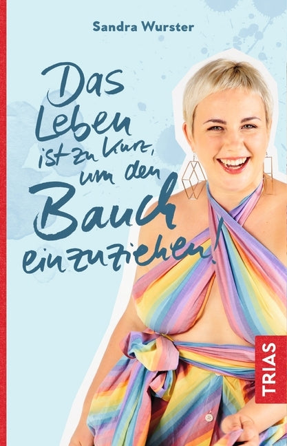 Das Leben ist zu kurz, um den Bauch einzuziehen! (Sandra Wurster)