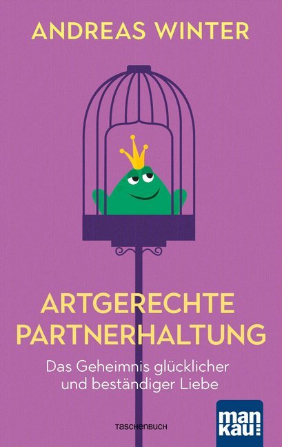 Artgerechte Partnerhaltung. Das Geheimnis glücklicher und beständiger Liebe (Andreas Winter)