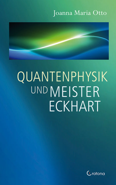 Quantenphysik und Meister Eckhart (Joanna Maria Otto)