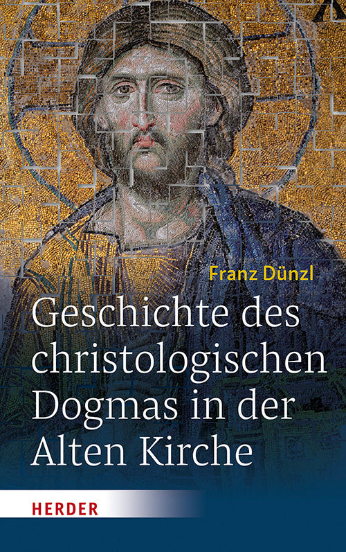 Geschichte des christologischen Dogmas in der Alten Kirche (Franz Dünzl)