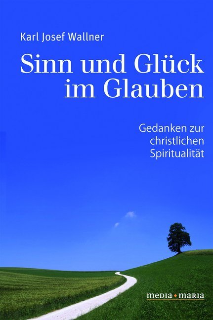 Sinn und Glück im Glauben (Karl Josef Wallner)