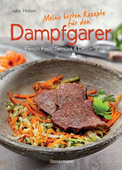 Meine besten Rezepte für den Dampfgarer (Julia Holzer)