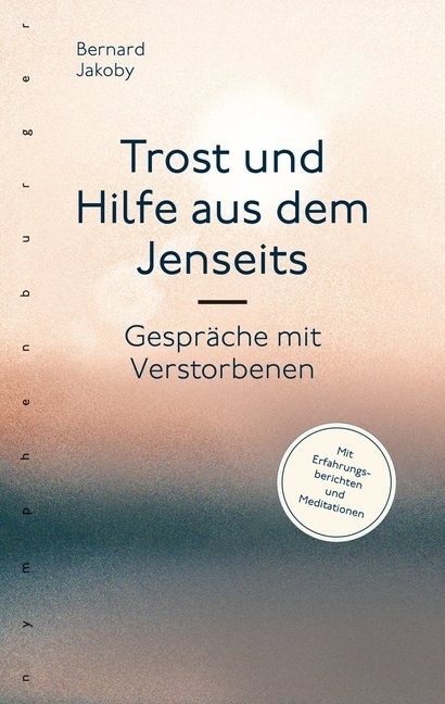 Trost und Hilfe aus dem Jenseits (Bernard Jakoby)