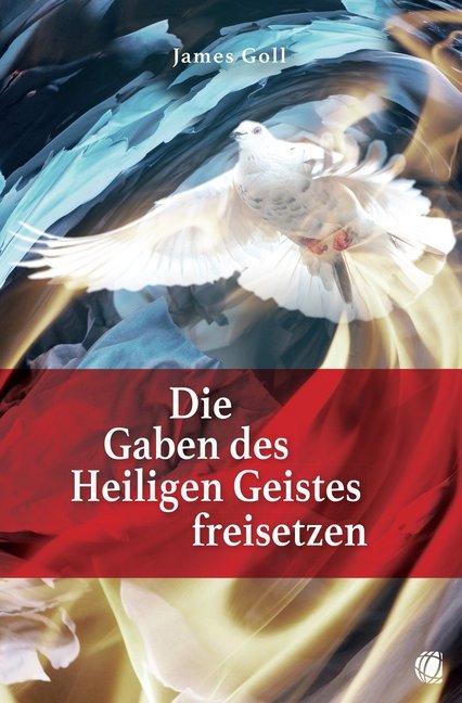 Die Gaben des Heiligen Geistes freisetzen (James Goll)