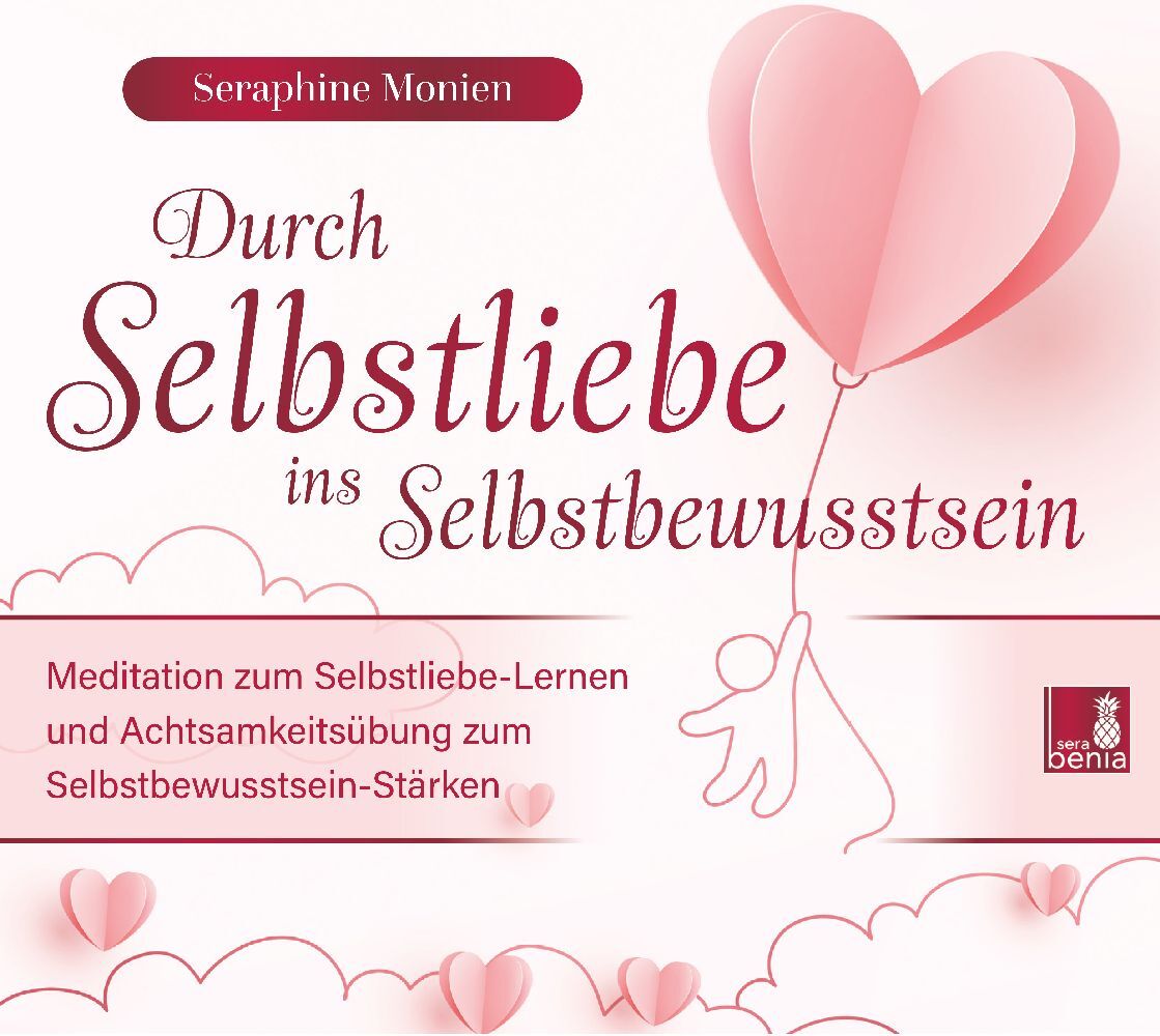 Durch Selbstliebe ins Selbstbewusstsein {Achtsamkeitsübung, Affirmation, Meditation | Selbstliebe lernen & Selbstbewusstsein stärken}, 1 Audio-CD (Seraphine Monien)
