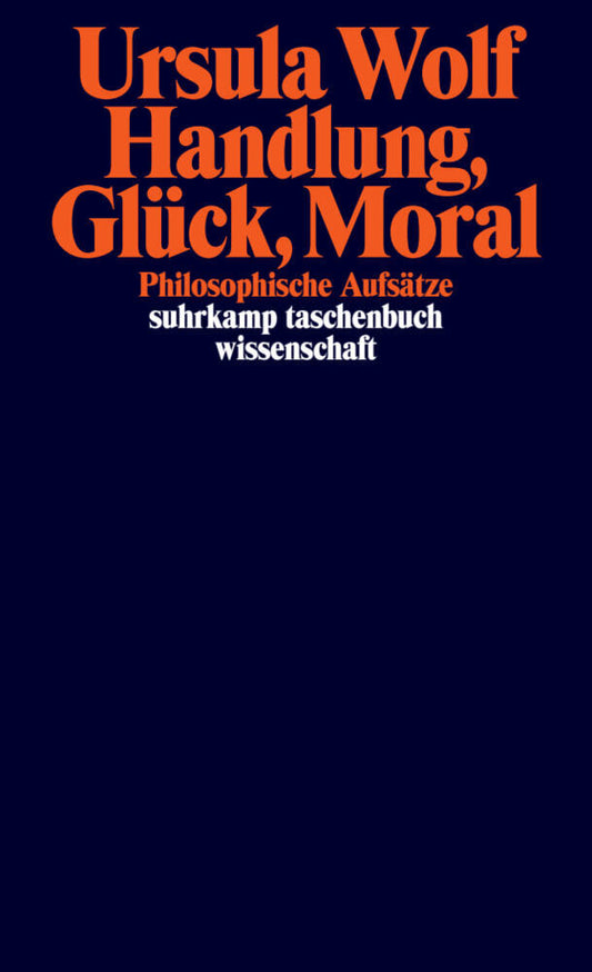 Handlung, Glück, Moral (Ursula Wolf)